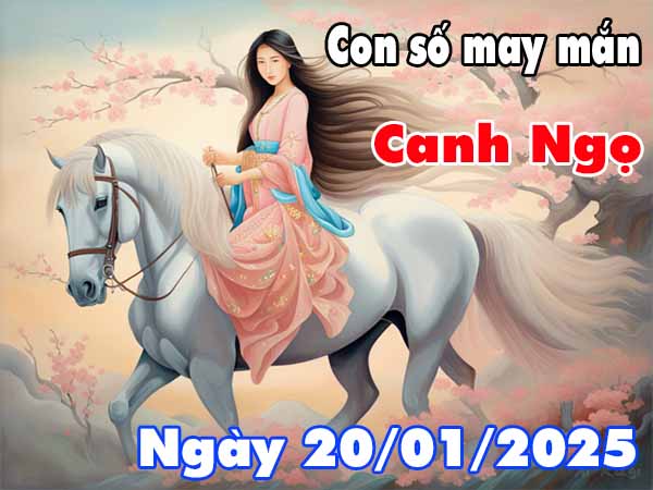 Con số may mắn tuổi Canh Ngọ ngày 20/1/2025 thứ 2 hôm nay