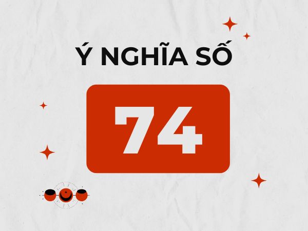 Số 74 có ý nghĩa gì, có phải con số mang tới vận may?