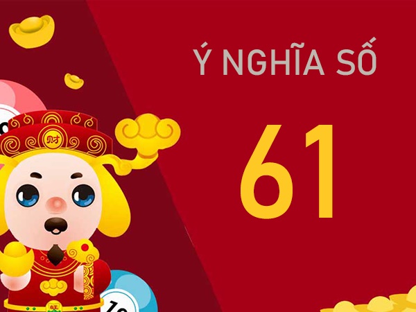 Ý nghĩa số 61 có gì đặc biệt? Giải mã giấc mơ thấy 61