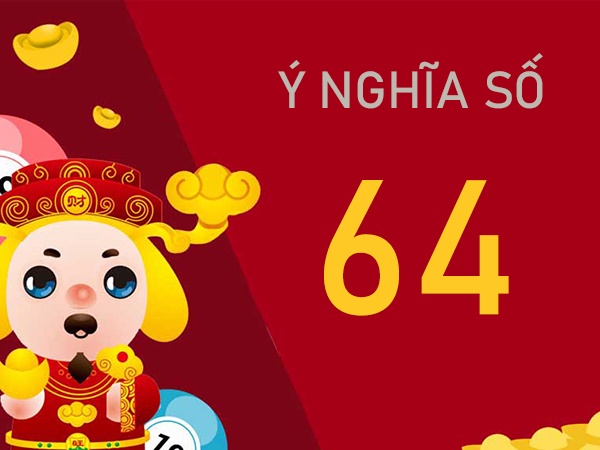 Ý nghĩa số 64 có gì đặc biệt? Giải mã giấc mơ thấy 64