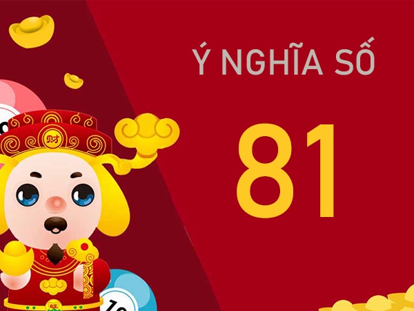 Tìm hiểu ý nghĩa số 81 - Mơ thấy số 81 điềm hên hay xui
