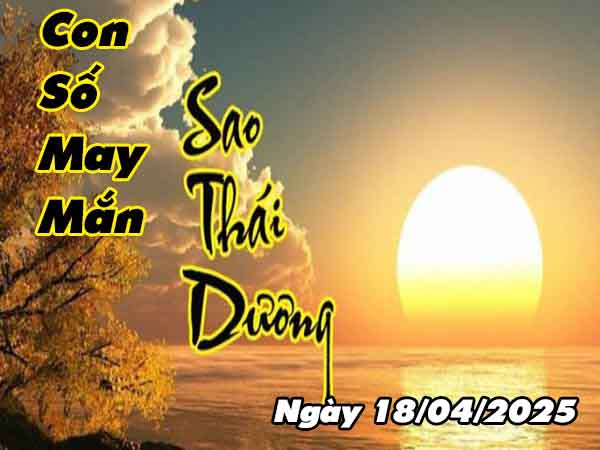 Con số may mắn sao Thái Dương ngày 18/4/2025 thứ 6 hôm nay