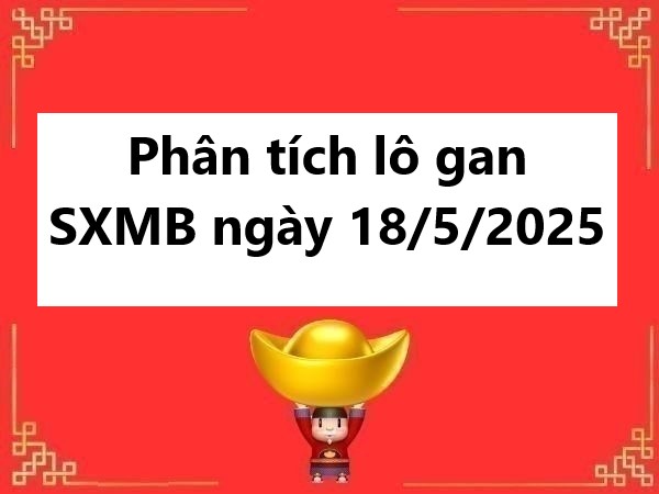 Phân tích lô gan kết quả SXMB ngày 18/5/2025 hôm nay