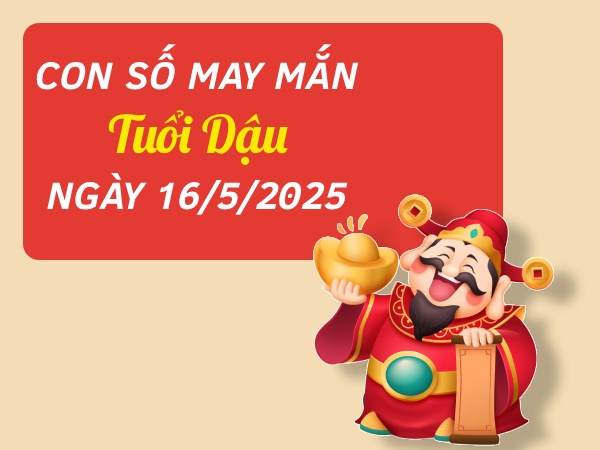 Con số vàng tuổi Dậu ngày 16/5/2025 đón vận may tài lộc